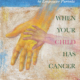 When Your Child Has Cancer